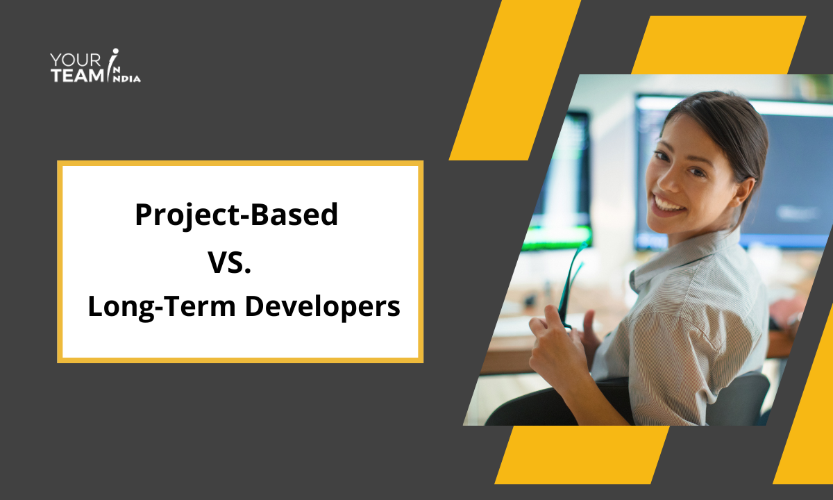 Project-Based vs. Long-Term Developers: Choosing the Right Fit